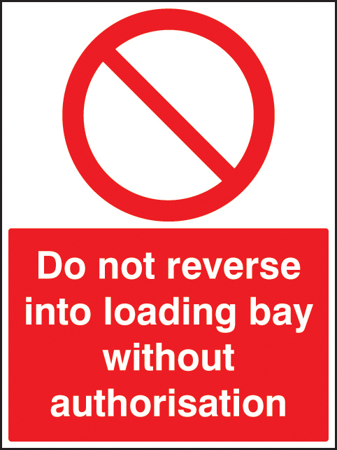 Prohibition Sign: Do Not Reverse into Loading Bay Without Authorisation (R/P 600x450mm)