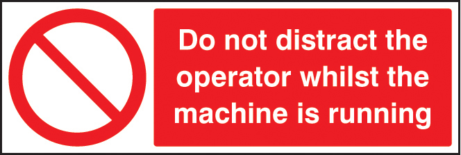 Do Not Distract the Operator While the Machine Is Running